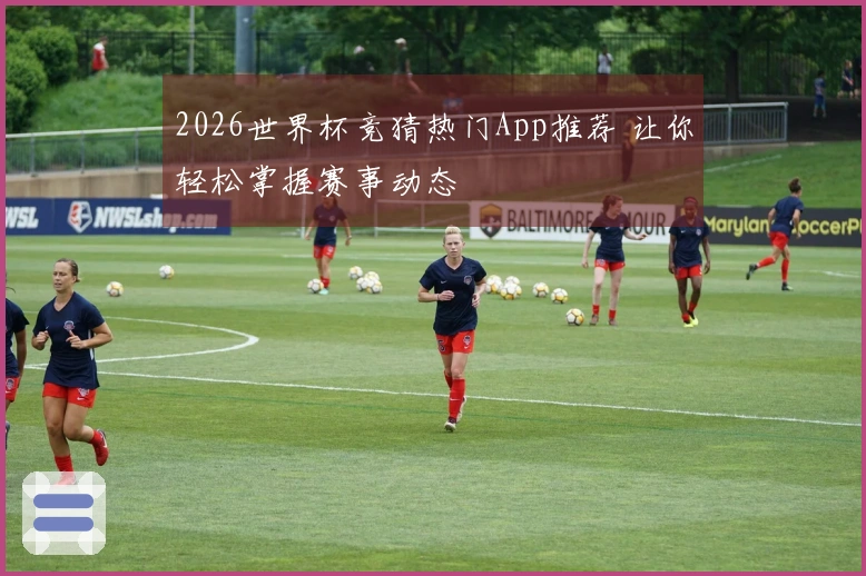 2026世界杯竞猜热门App推荐 让你轻松掌握赛事动态
