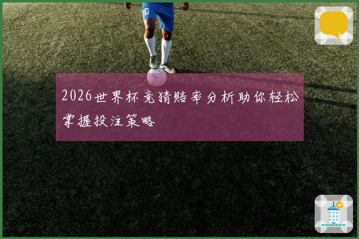 2026世界杯竞猜赔率分析助你轻松掌握投注策略